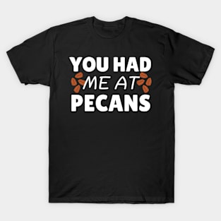 You Had Me At Pecans T-Shirt